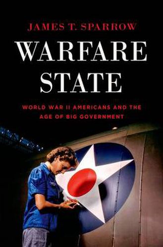 Cover image for Warfare State: World War II Americans and the Age of Big Government