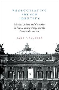 Cover image for Renegotiating French Identity: Musical Culture and Creativity in France during Vichy and the German Occupation