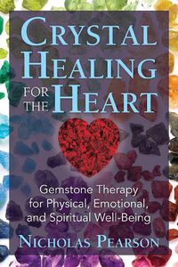 Cover image for Crystal Healing for the Heart: Gemstone Therapy for Physical, Emotional, and Spiritual Well-Being