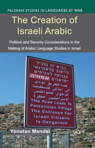 Cover image for The Creation of Israeli Arabic: Security and Politics in Arabic Studies in Israel