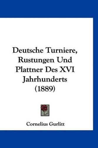 Cover image for Deutsche Turniere, Rustungen Und Plattner Des XVI Jahrhunderts (1889)