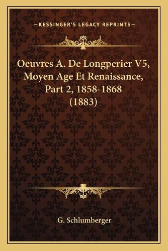 Cover image for Oeuvres A. de Longperier V5, Moyen Age Et Renaissance, Part 2, 1858-1868 (1883)