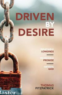 Cover image for Driven By Desire: Insatiable Longings, Incredible Promises, Infinite God