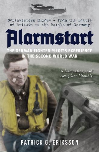 Cover image for Alarmstart: The German Fighter Pilot's Experience in the Second World War: Northwestern Europe - from the Battle of Britain to the Battle of Germany