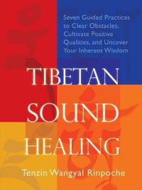 Cover image for Tibetan Sound Healing: Seven Guided Practices for Clearing Obstacles, Accessing Positive Qualities, and Uncovering Your Inherent Wisdom