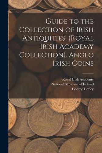 Cover image for Guide to the Collection of Irish Antiquities. (Royal Irish Academy Collection). Anglo Irish Coins