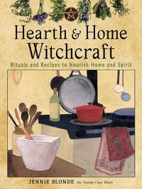 Cover image for Hearth and Home Witchcraft: Rituals and Recipes to Nourish Home Ans Spirit