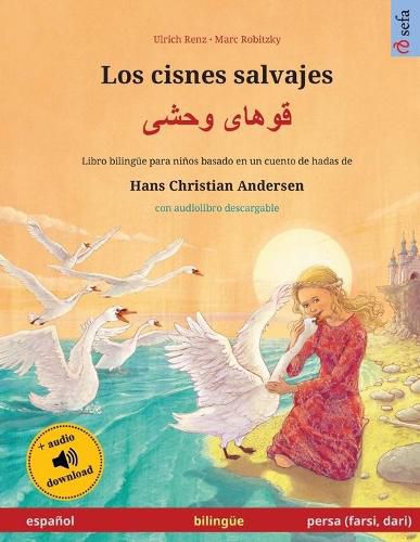 Cover image for Los cisnes salvajes - &#1602;&#1608;&#1607;&#1575;&#1740; &#1608;&#1581;&#1588;&#1740; (espanol - persa (farsi, dari)): Libro bilingue para ninos basado en un cuento de hadas de Hans Christian Andersen, con audiolibro descargable