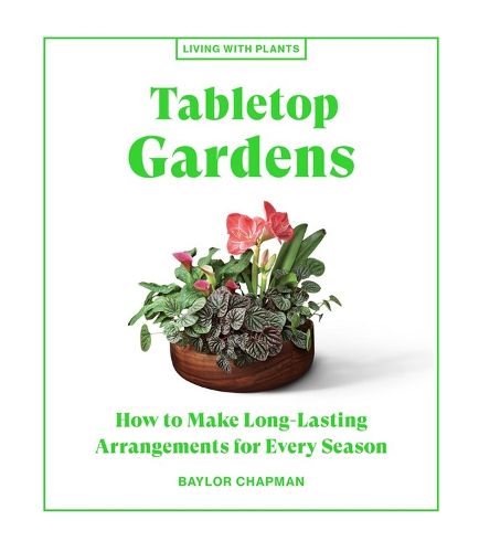 Cover image for Tabletop Gardens: How to Make Long-Lasting Arrangements for Every Season