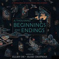 Cover image for A Thousand Beginnings and Endings: 15 Retellings of Asian Myths and Legends