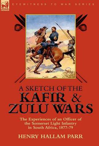 Cover image for A Sketch of the Kafir and Zulu Wars: the Experiences of an Officer of the Somerset Light Infantry in South Africa, 1877-79