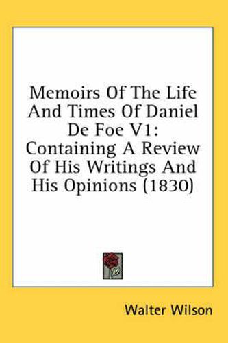 Cover image for Memoirs of the Life and Times of Daniel de Foe V1: Containing a Review of His Writings and His Opinions (1830)