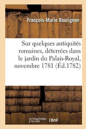 Sur Quelques Antiquites Romaines, Deterrees Dans Le Jardin Du Palais-Royal, Novembre 1781