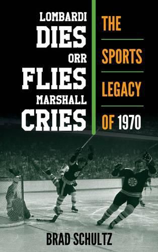 Cover image for Lombardi Dies, Orr Flies, Marshall Cries: The Sports Legacy of 1970