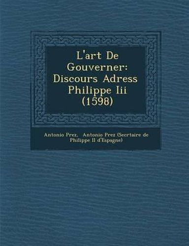 Cover image for L'Art de Gouverner: Discours Adress Philippe III (1598)