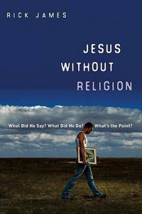 Cover image for Jesus without Religion: What Did He Say? What Did He Do? What's the Point?