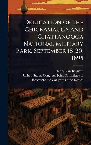 Cover image for Dedication of the Chickamauga and Chattanooga National Military Park, September 18-20, 1895