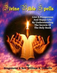 Cover image for Divine Bible Spells: Live A Prosperous And Happy Life By Understanding The Secrets Of The Holy Book