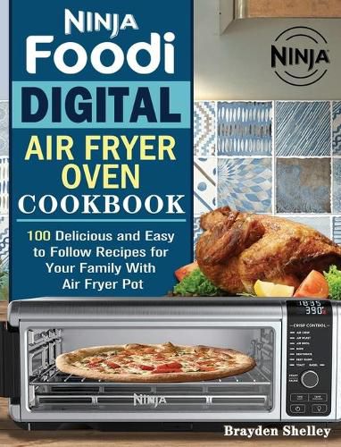 Cover image for Ninja Foodi Digital Air Fry Oven Cookbook: 100 Delicious and Easy to Follow Recipes for Your Family With Air Fryer Pot