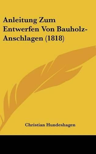 Cover image for Anleitung Zum Entwerfen Von Bauholz-Anschlagen (1818)