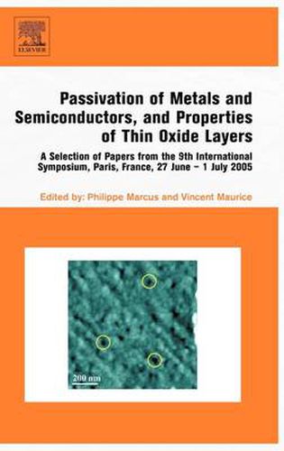 Passivation of Metals and Semiconductors, and Properties of Thin Oxide Layers: A Selection of Papers from the 9th International Symposium, Paris, France, 27 June 1 July 2005