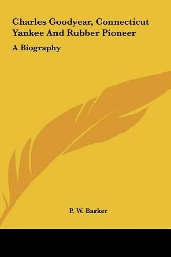 Charles Goodyear, Connecticut Yankee and Rubber Pioneer: A Biography