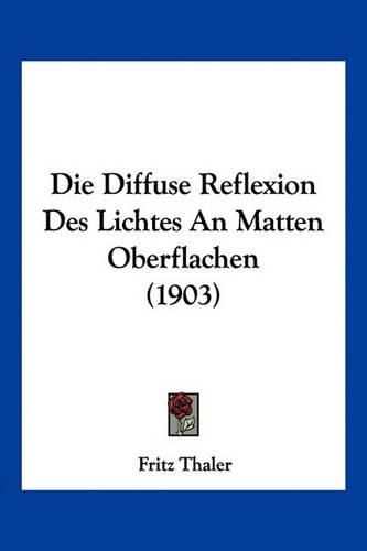 Cover image for Die Diffuse Reflexion Des Lichtes an Matten Oberflachen (1903)