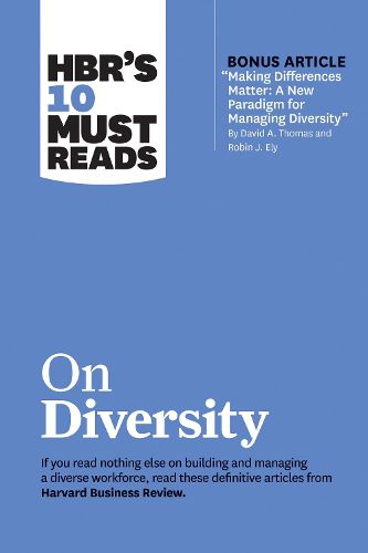 HBR's 10 Must Reads on Diversity (with bonus article  Making Differences Matter: A New Paradigm for Managing Diversity  By David A. Thomas and Robin J. Ely): A New Paradigm for Managing Diversity  by David A. Thomas and Robin J. Ely)