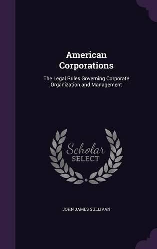 Cover image for American Corporations: The Legal Rules Governing Corporate Organization and Management