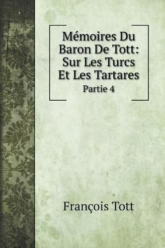 Cover image for Memoires Du Baron De Tott: Sur Les Turcs Et Les Tartares: Partie 4