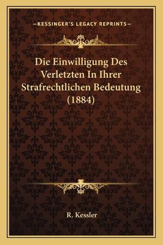 Cover image for Die Einwilligung Des Verletzten in Ihrer Strafrechtlichen Bedeutung (1884)