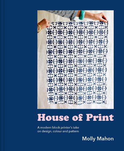 Cover image for House of Print: A Modern Printer's Take on Design, Colour and Pattern