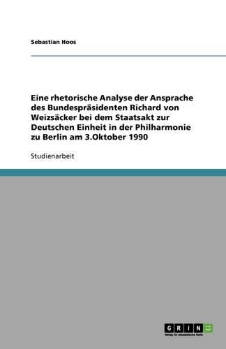 Cover image for Eine rhetorische Analyse der Ansprache des Bundesprasidenten Richard von Weizsacker bei dem Staatsakt zur Deutschen Einheit in der Philharmonie zu Berlin am 3.Oktober 1990