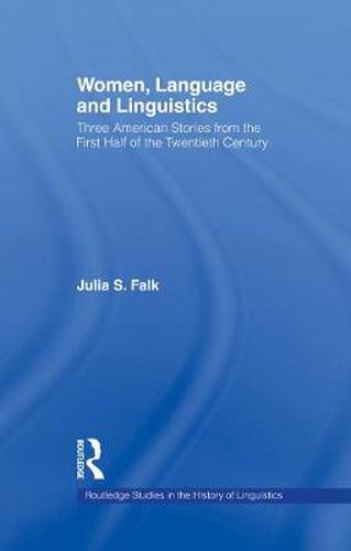 Cover image for Women, Language and Linguistics: Three American Stories from the First Half of the Twentieth Century