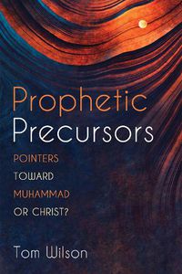 Cover image for Prophetic Precursors: Pointers Toward Muhammad or Christ?