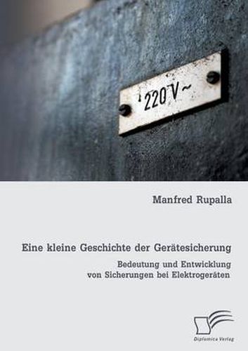 Eine kleine Geschichte der Geratesicherung: Bedeutung und Entwicklung von Sicherungen bei Elektrogeraten