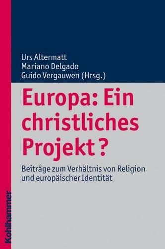 Europa: Ein Christliches Projekt?: Beitrage Zum Verhaltnis Von Religion Und Europaischer Identitat