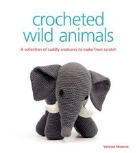 Cover image for Crocheted Wild Animals - A Collection of Cuddly Cr eatures to Make from Scratch