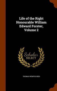 Cover image for Life of the Right Honourable William Edward Forster, Volume 2