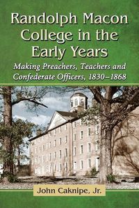 Cover image for Randolph Macon College in the Early Years: Making Preachers, Teachers and Confederate Officers, 1830-1868