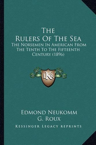 Cover image for The Rulers of the Sea: The Norsemen in American from the Tenth to the Fifteenth Century (1896)