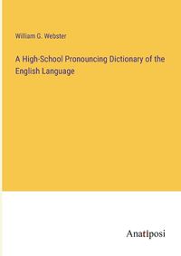 Cover image for A High-School Pronouncing Dictionary of the English Language