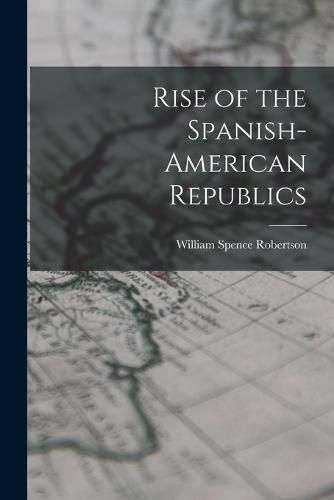 Cover image for Rise of the Spanish-American Republics