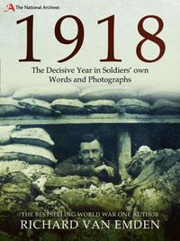 Cover image for 1918: The Decisive Year in Soldiers' own Words and Photographs