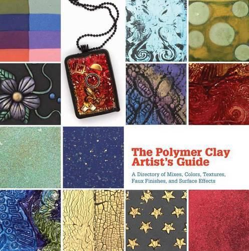 Cover image for The Polymer Clay Artist's Guide: A Directory of Mixes, Colors, Textures, Faux Finishes, and Surface Effects