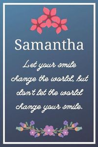 Cover image for Samantha Let your smile change the world, but don't let the world change your smile.: Flower Girl Gifts for Samantha Journal / Notebook / Diary / USA Gift (6 x 9 - 110 Blank Lined Pages)