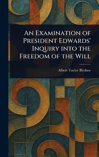 Cover image for An Examination of President Edwards' Inquiry Into the Freedom of the Will