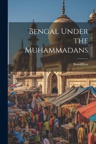 Cover image for Bengal Under the Muhammadans