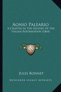 Cover image for Aonio Paleario: A Chapter in the History of the Italian Reformation (1864)