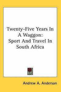 Cover image for Twenty-Five Years in a Waggon: Sport and Travel in South Africa